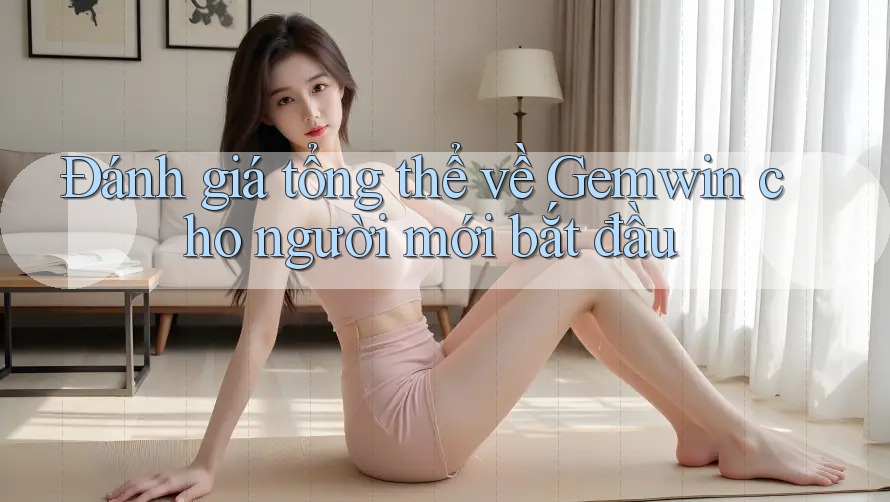 Đánh giá tổng thể về Gemwin cho người mới bắt đầu Đánh giá tổng thể về Gemwin cho người mới bắt đầu