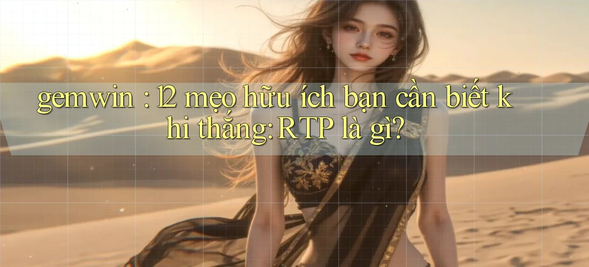 gemwin 12 mẹo hữu ích bạn cần biết khi thắng RTP là gì