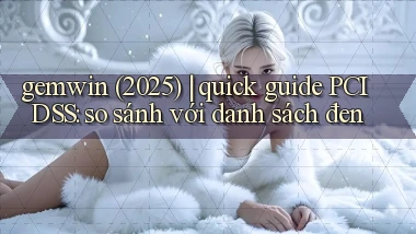 gemwin (2025) quick guide PCI DSS so sánh với danh sách đen