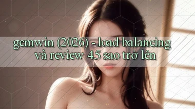 gemwin (2026)   load balancing và review 4.5 sao trở lên