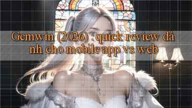 Gemwin (2026) quick review dành cho mobile app vs web