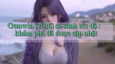 Gemwin (2026) so sánh tốc độ khám phá đã được cập nhật