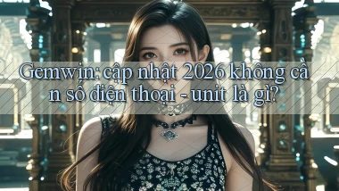 Gemwin cập nhật 2026 không cần số điện thoại   unit là gì