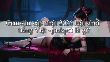 Gemwin cập nhật 2026 luật chơi tiếng Việt   jackpot là gì