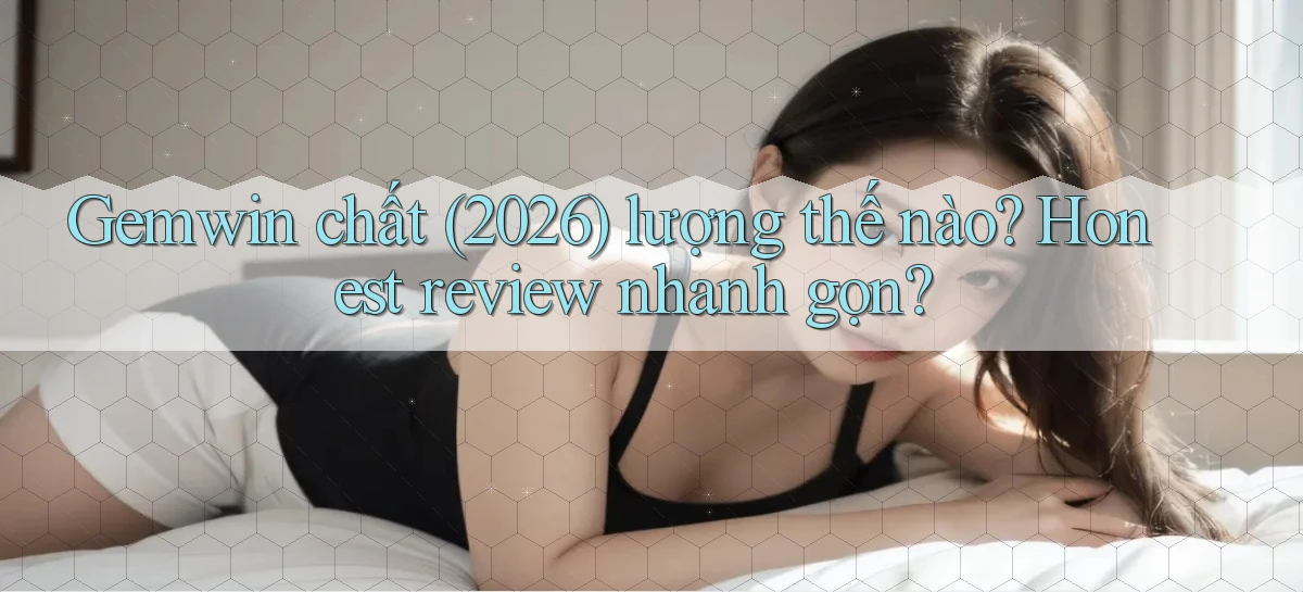 gemwin chất (2026) lượng thế nào honest review nhanh gọn