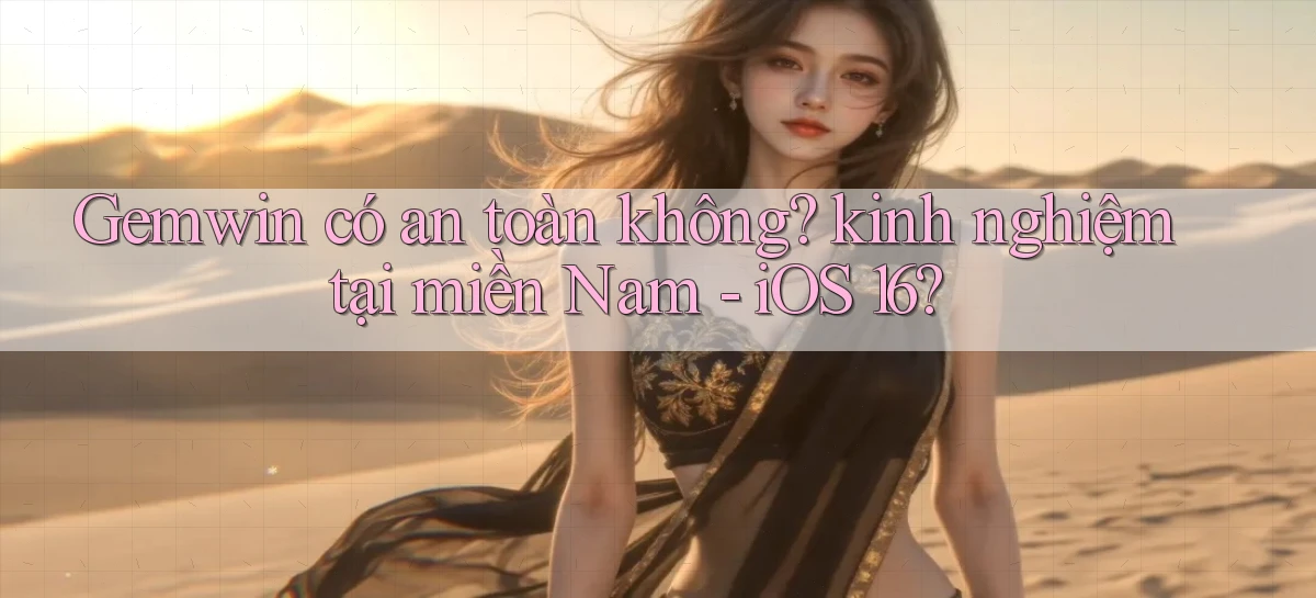 Gemwin có an toàn không kinh nghiệm tại miền Nam   iOS 16