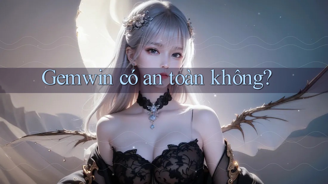 Gemwin có an toàn không? Gemwin có an toàn không?