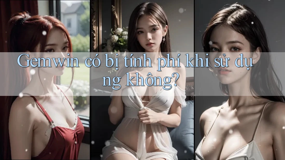 Gemwin có bị tính phí khi sử dụng không?