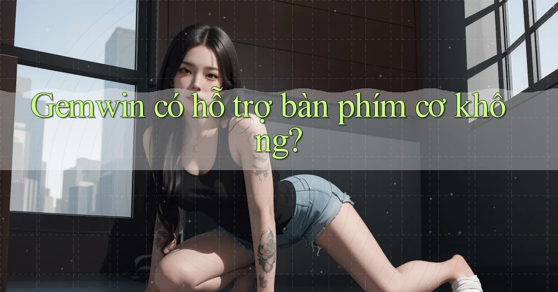 Gemwin có hỗ trợ bàn phím cơ không?