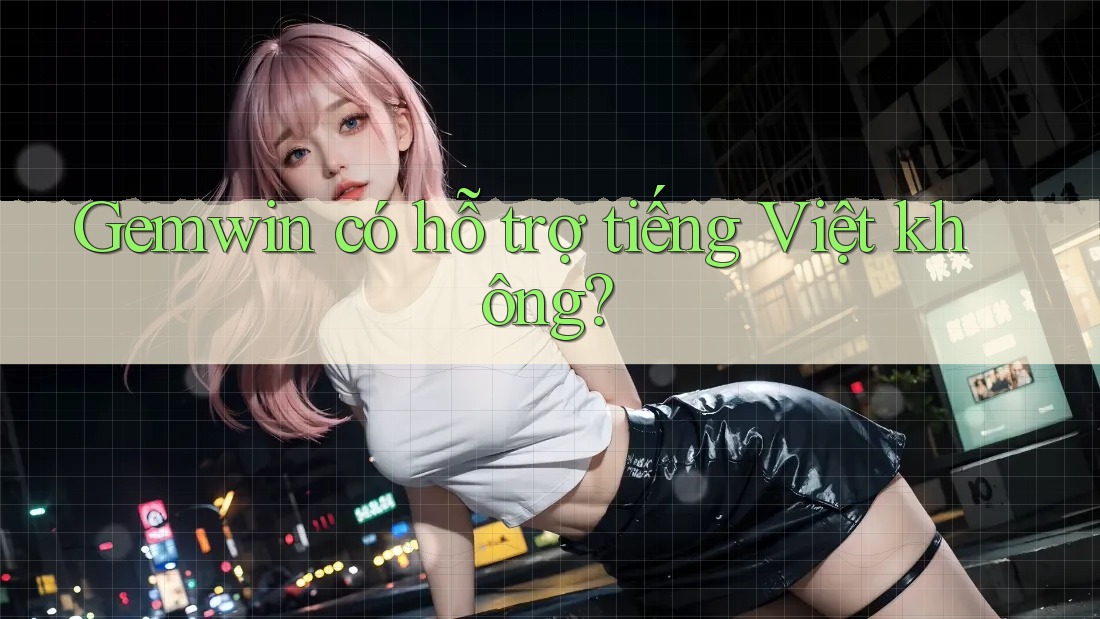 Gemwin có hỗ trợ tiếng Việt không?