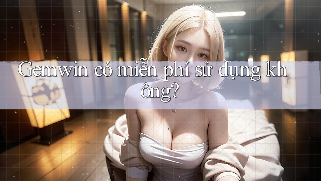 Gemwin có miễn phí sử dụng không? Gemwin có miễn phí sử dụng không?