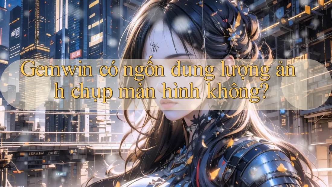 Gemwin có ngốn dung lượng ảnh chụp màn hình không? Gemwin có ngốn dung lượng ảnh chụp màn hình không?
