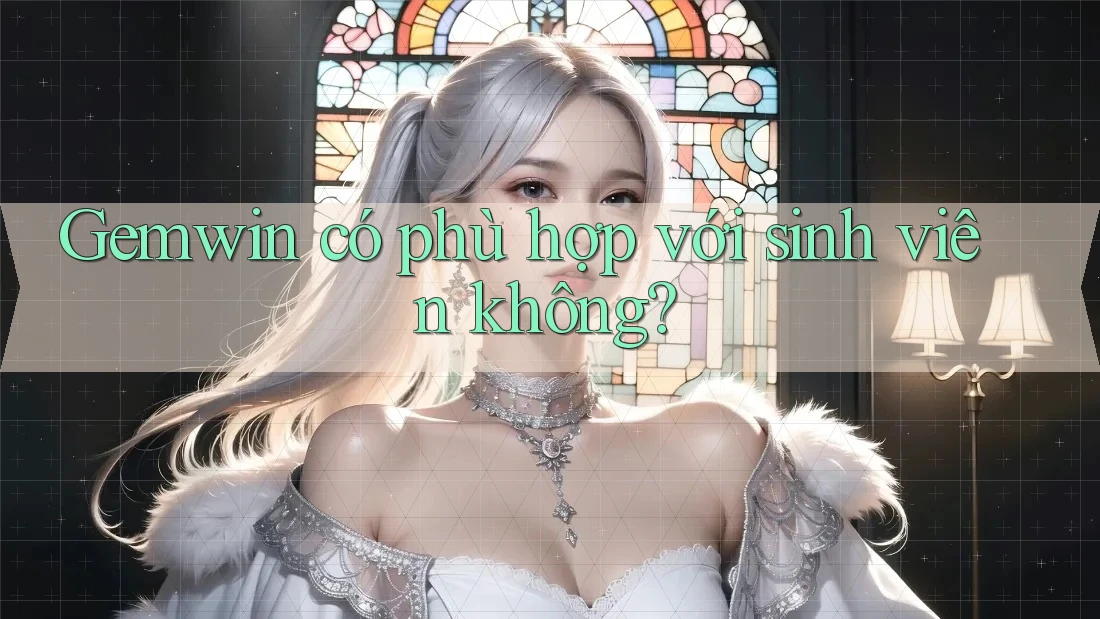 Gemwin có phù hợp với sinh viên không? Gemwin có phù hợp với sinh viên không?