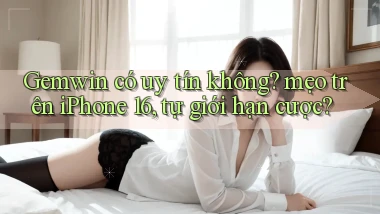 Gemwin có uy tín không mẹo trên iPhone 16, tự giới hạn cược