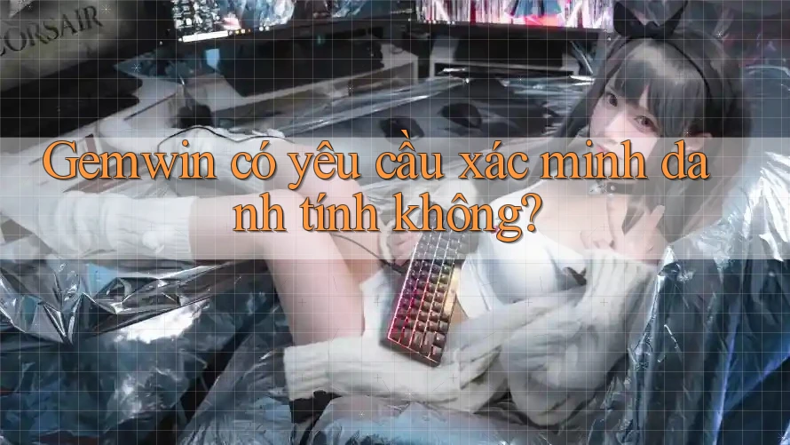 Gemwin có yêu cầu xác minh danh tính không?