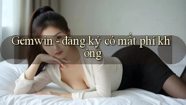 Gemwin   đăng ký có mất phí không