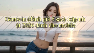 Gemwin (đánh giá 5 sao) cập nhật 2026 dành cho mobile