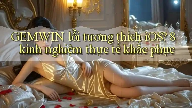 GEMWIN lỗi tương thích iOS 8 kinh nghiệm thực tế khắc phục