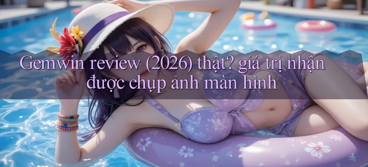 Gemwin review (2026) thật giá trị nhận được chụp ảnh màn hình