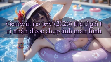 Gemwin review (2026) thật giá trị nhận được chụp ảnh màn hình