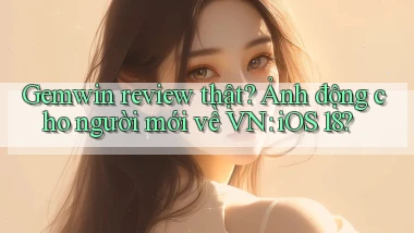 gemwin review thật ảnh động cho người mới về VN iOS 18