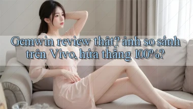 Gemwin review thật ảnh so sánh trên Vivo, hứa thắng 100%