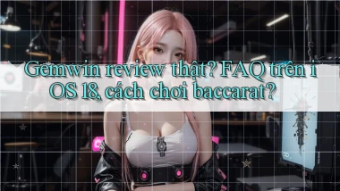 Gemwin review thật FAQ trên iOS 18, cách chơi baccarat