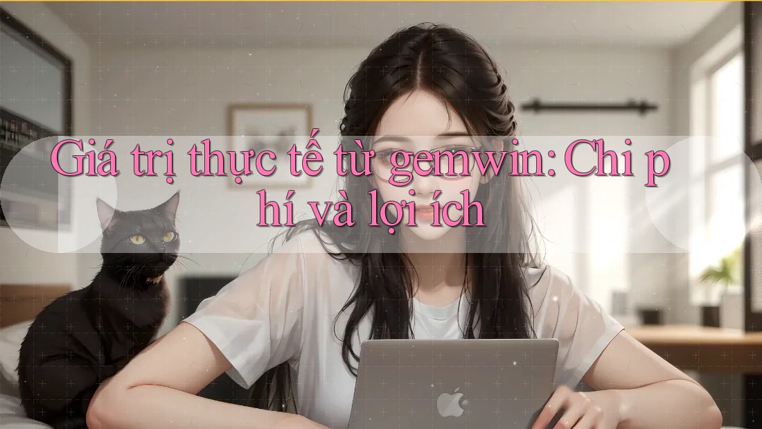 Giá trị thực tế từ gemwin: Chi phí và lợi ích