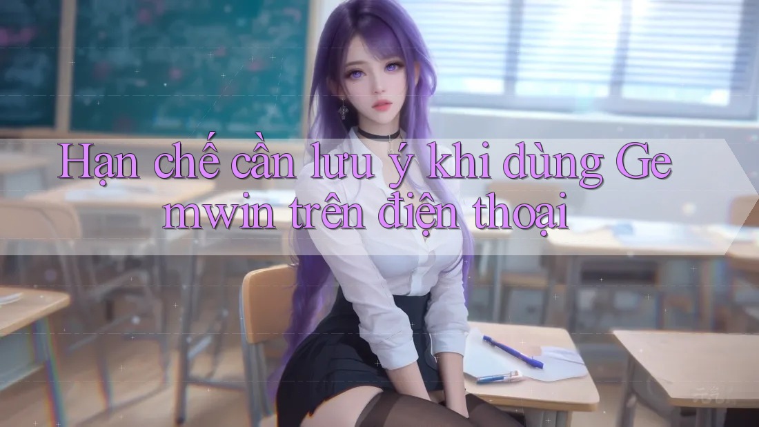 Hạn chế cần lưu ý khi dùng Gemwin trên điện thoại