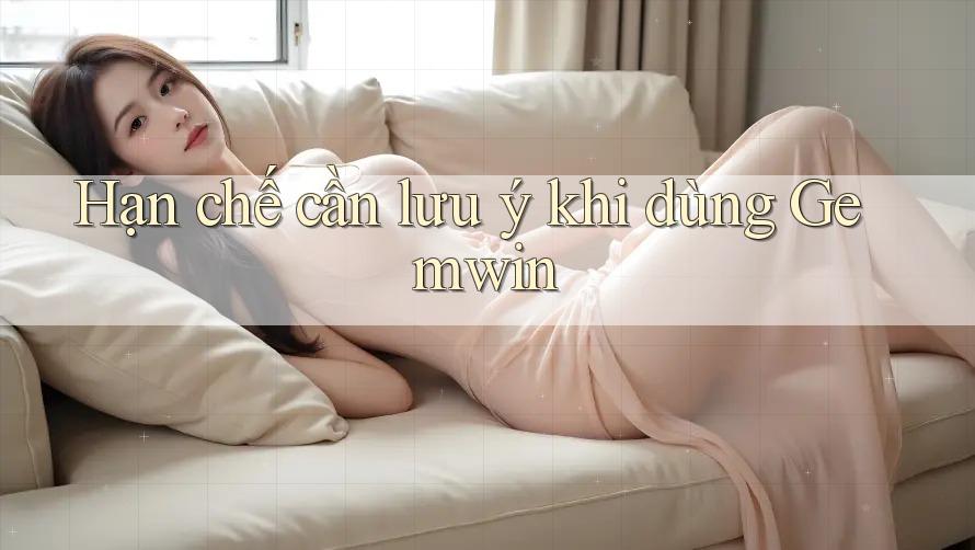 Hạn chế cần lưu ý khi dùng Gemwin Hạn chế cần lưu ý khi dùng Gemwin