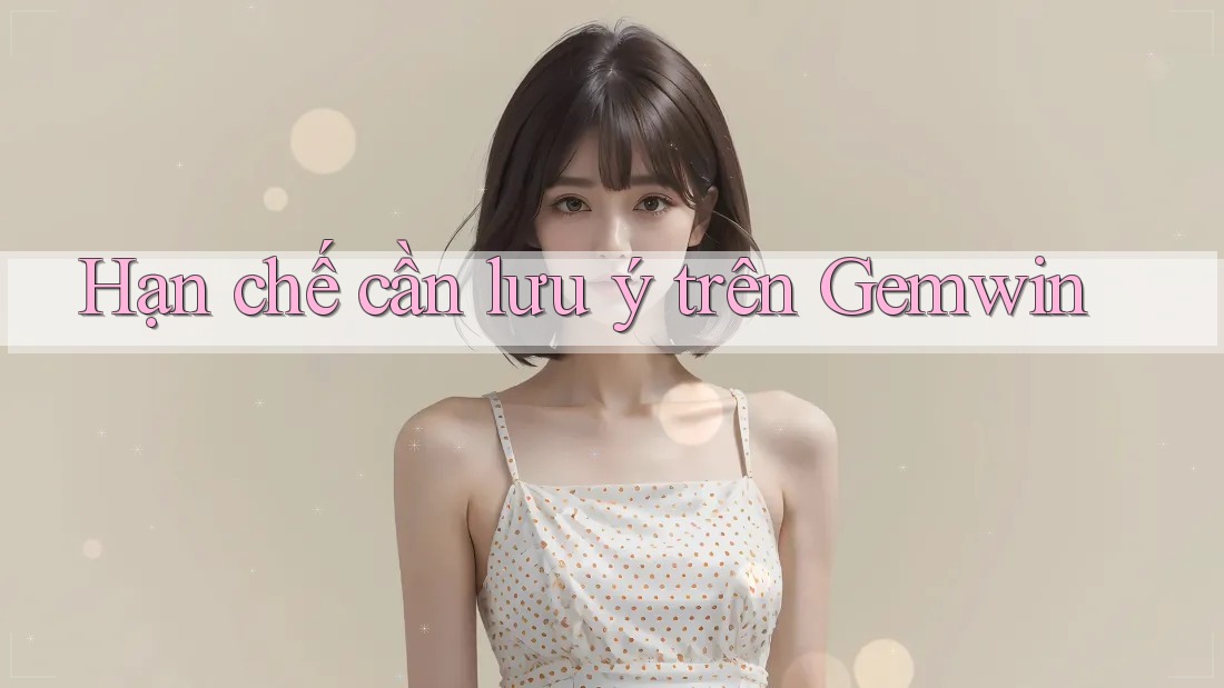 Hạn chế cần lưu ý trên Gemwin