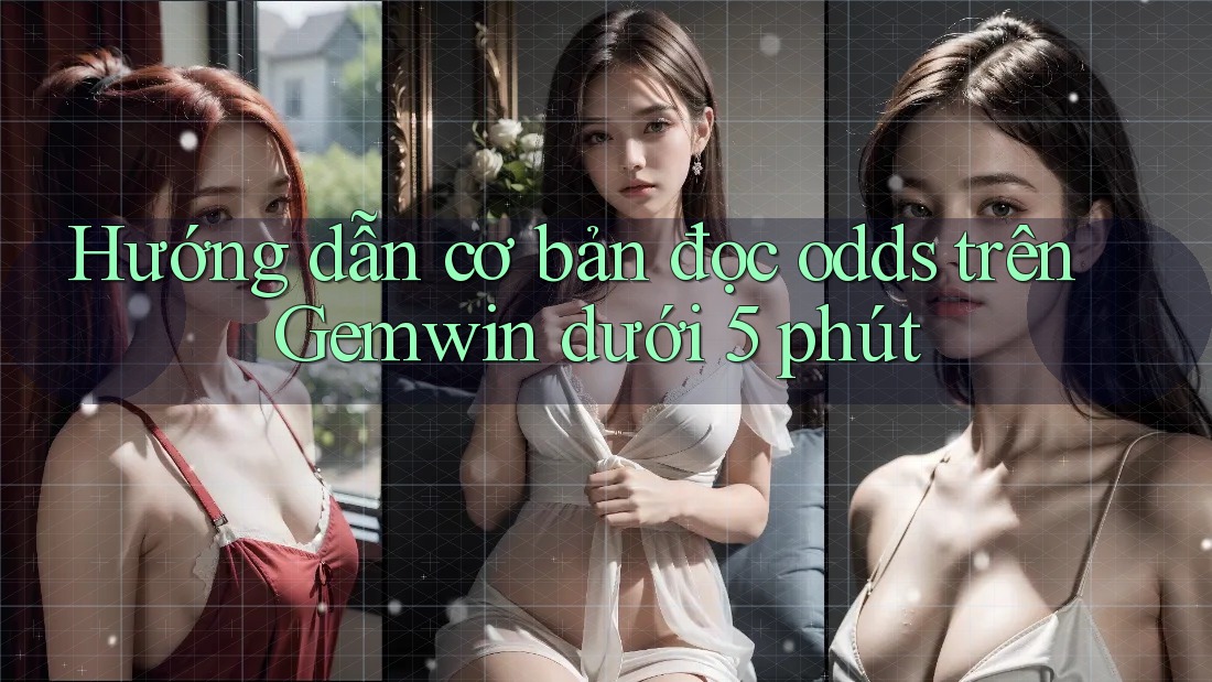 Hướng dẫn cơ bản đọc odds trên Gemwin dưới 5 phút Hướng dẫn cơ bản đọc odds trên Gemwin dưới 5 phút