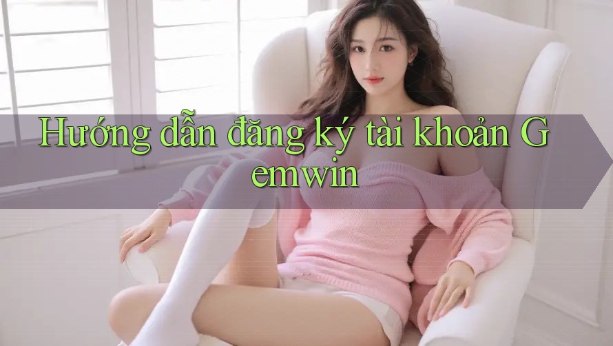 Hướng dẫn đăng ký tài khoản Gemwin Hướng dẫn đăng ký tài khoản Gemwin