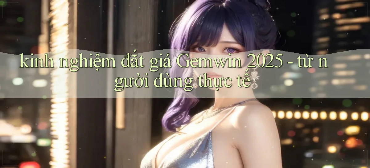 kinh nghiệm đắt giá Gemwin 2025   từ người dùng thực tế