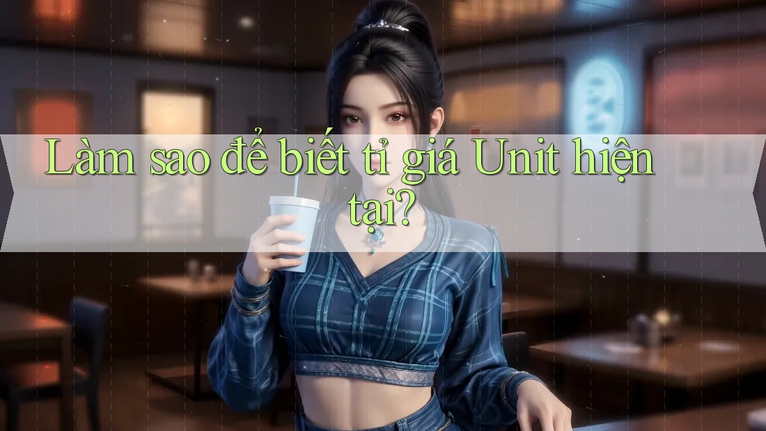 Làm sao để biết tỉ giá Unit hiện tại?