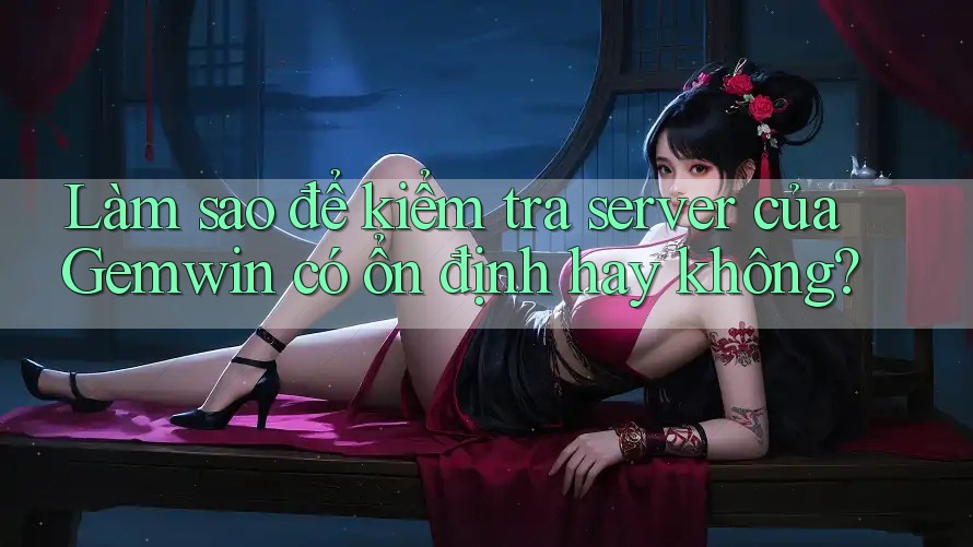 Làm sao để kiểm tra server của Gemwin có ổn định hay không? Làm sao để kiểm tra server của Gemwin có ổn định hay không?