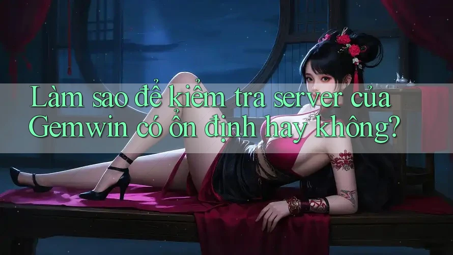 Làm sao để kiểm tra server của Gemwin có ổn định hay không? Làm sao để kiểm tra server của Gemwin có ổn định hay không?