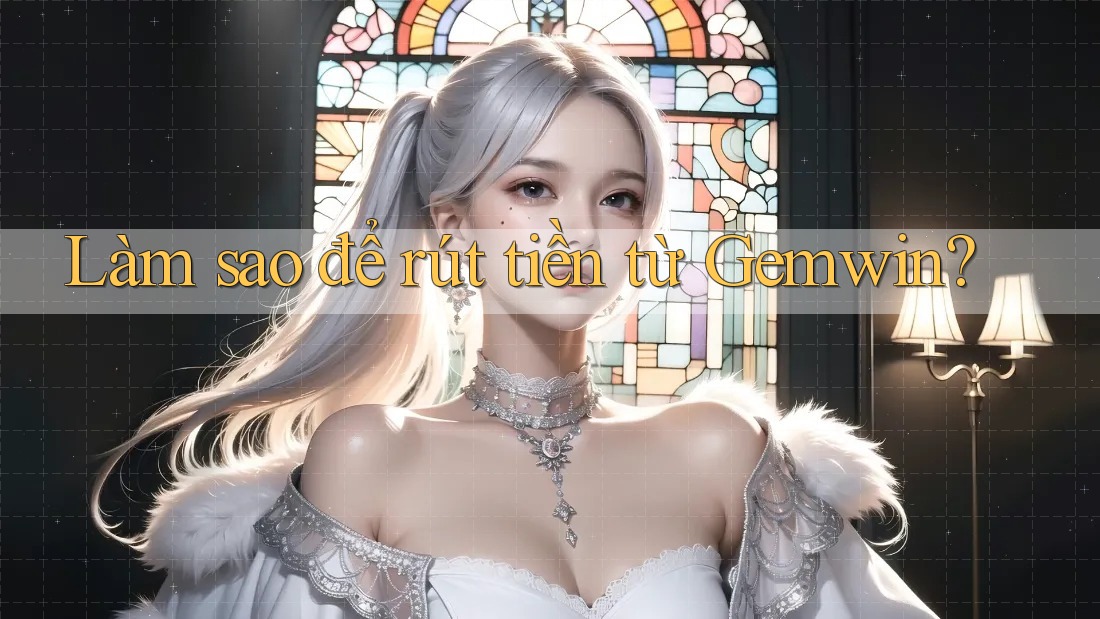 Làm sao để rút tiền từ Gemwin?