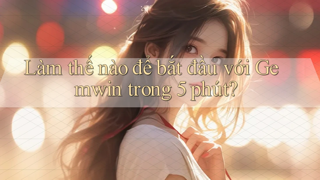 Làm thế nào để bắt đầu với Gemwin trong 5 phút?