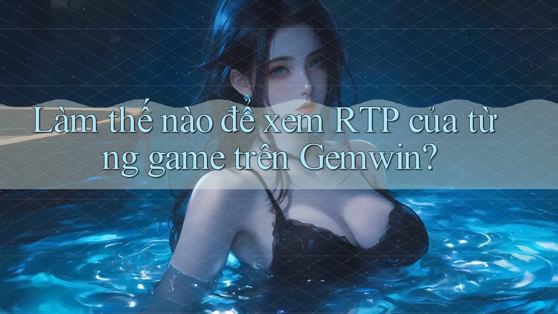 Làm thế nào để xem RTP của từng game trên Gemwin?