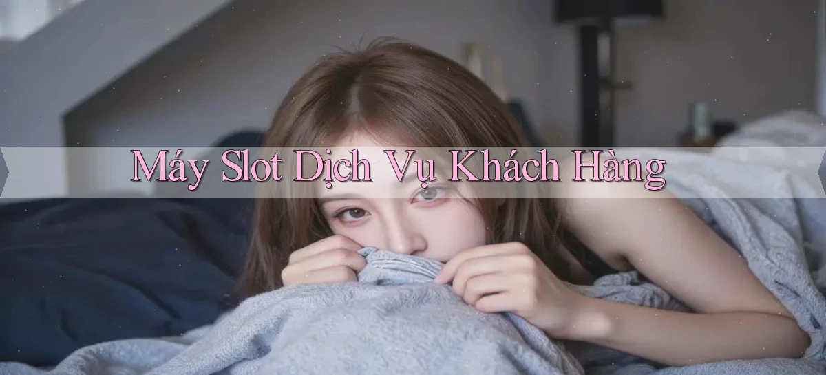 Máy slot Dịch vụ khách hàng