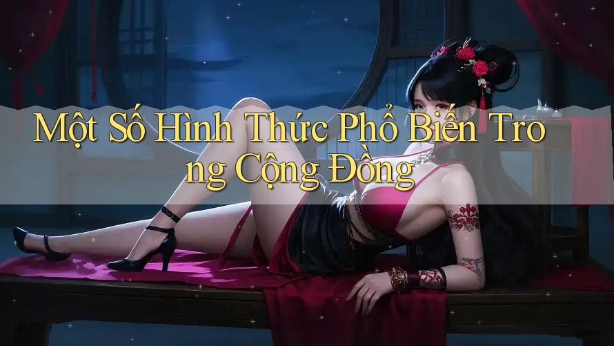Một Số Hình Thức Phổ Biến Trong Cộng Đồng