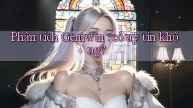 Phân tích Gemwin có uy tín không