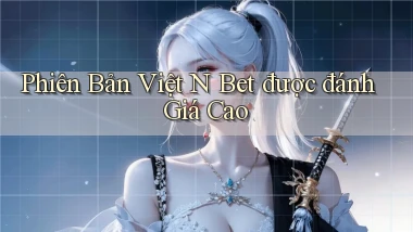 phiên bản việt n bet được đánh giá cao