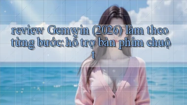 review Gemwin (2026) làm theo từng bước hỗ trợ bàn phím chuột