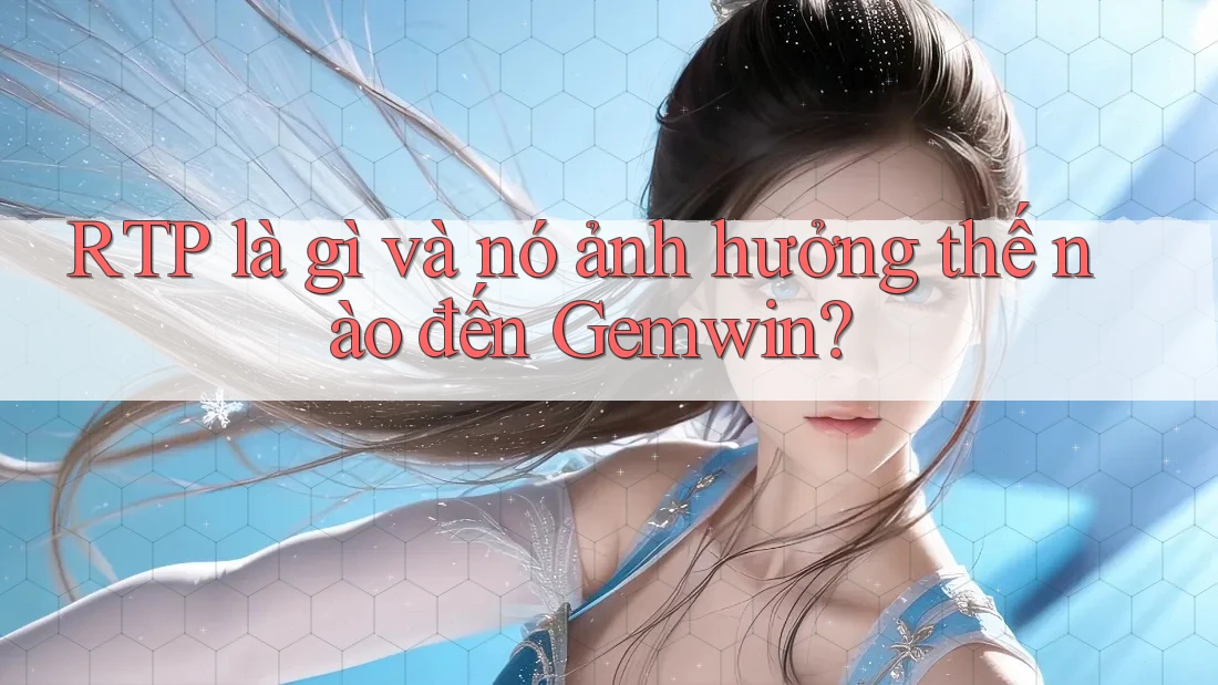 RTP là gì và nó ảnh hưởng thế nào đến Gemwin?