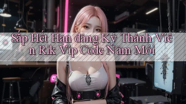 sắp hết hạn đăng ký thành viên rik vip code năm mới