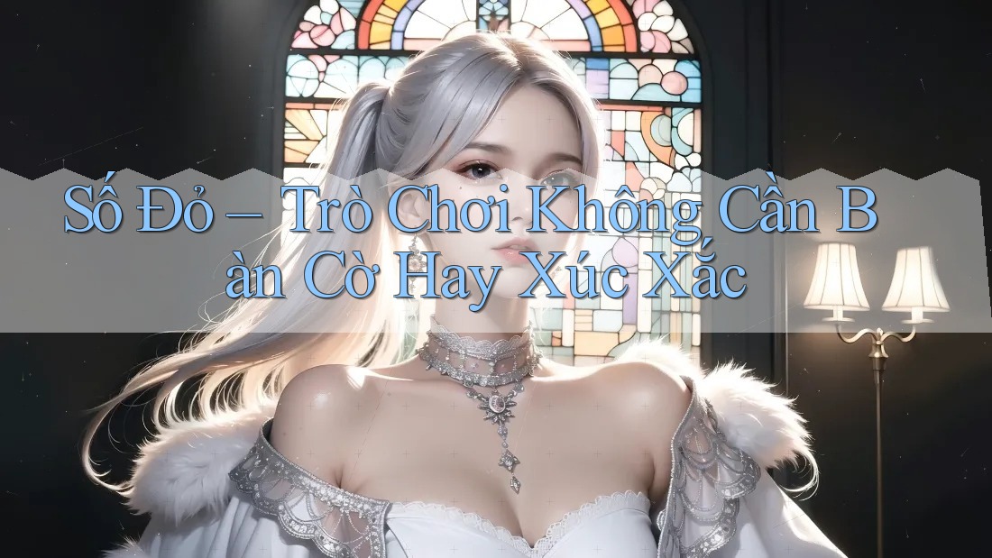 Số Đỏ – Trò Chơi Không Cần Bàn Cờ Hay Xúc Xắc Số Đỏ – Trò Chơi Không Cần Bàn Cờ Hay Xúc Xắc