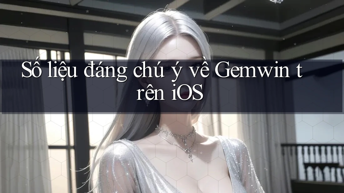 Số liệu đáng chú ý về Gemwin trên iOS