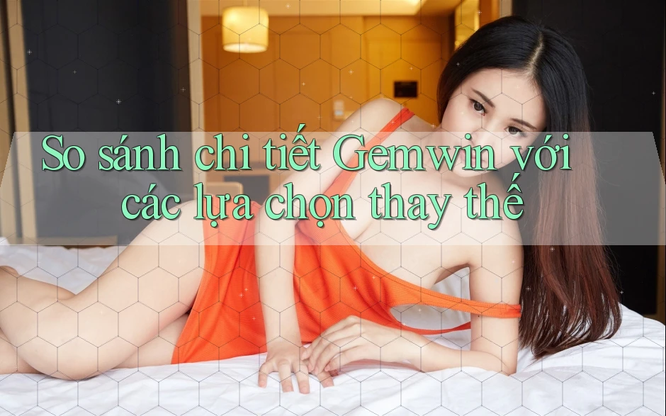 So sánh chi tiết Gemwin với các lựa chọn thay thế So sánh chi tiết Gemwin với các lựa chọn thay thế